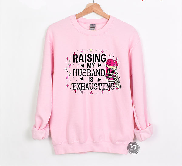 Raising My Husband is Exhausting Sweatshirt